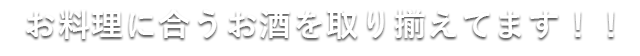 料理に合うお酒を取り揃えてます