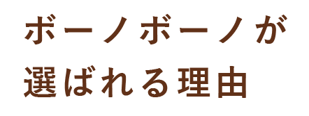 ボーノボーノが選ばれる理由